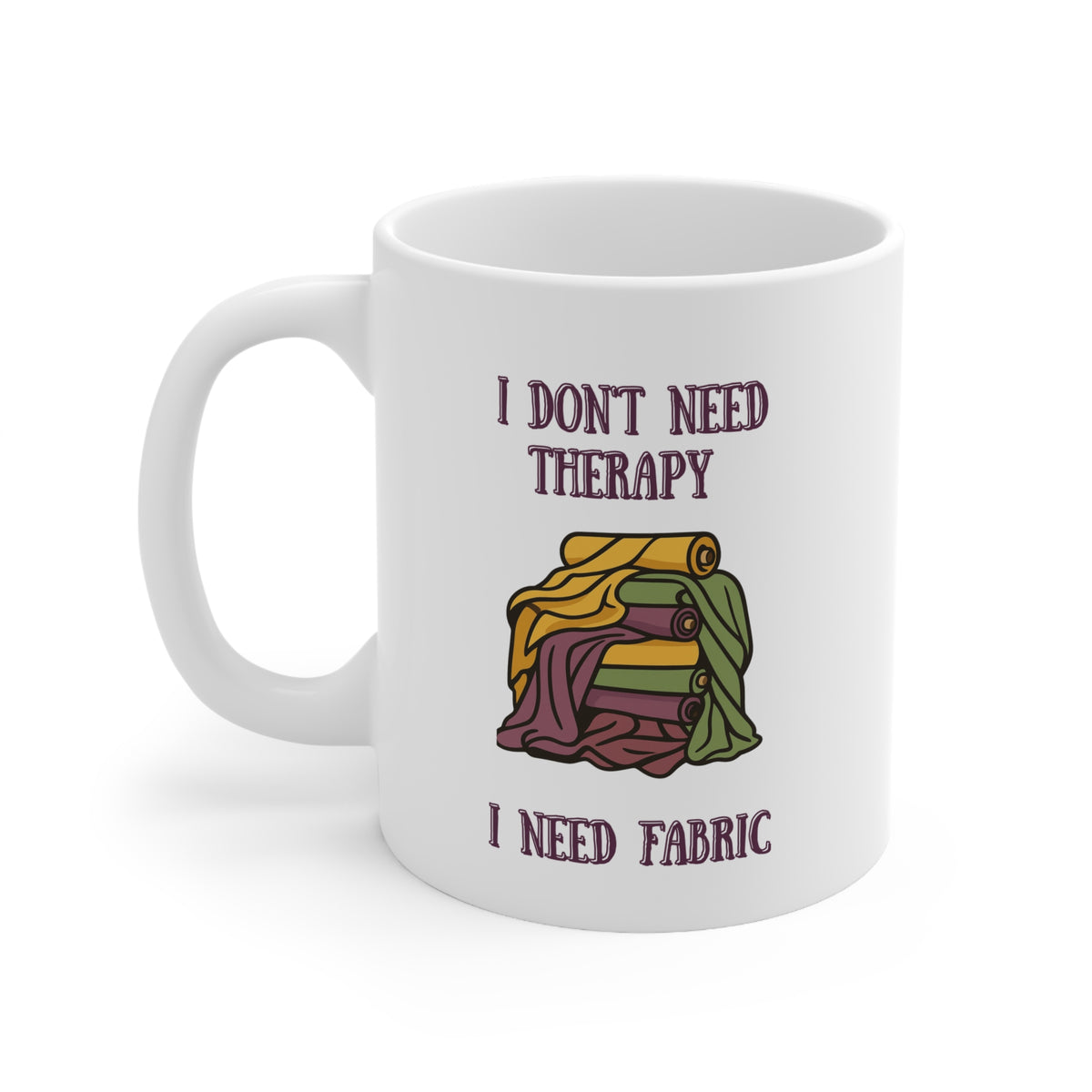 "I don't need therapy, I need fabric" Ceramic Mug