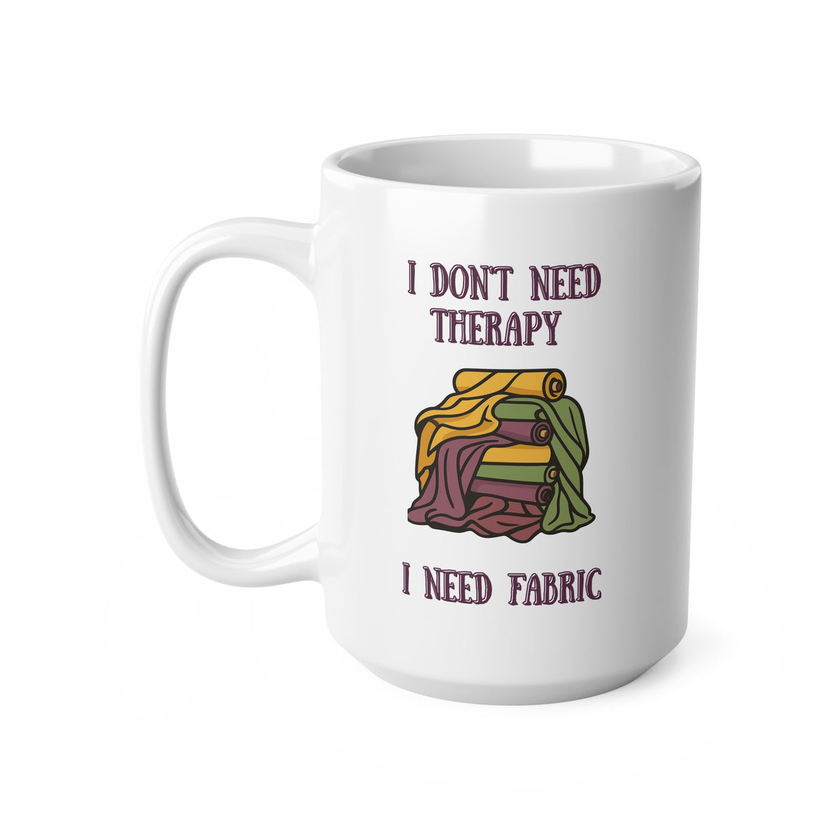 "I don't need therapy, I need fabric" Ceramic Mug